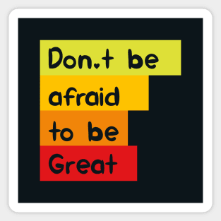 Don't be afraid to be great Sticker